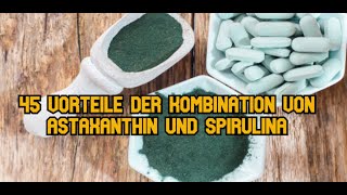 45 Vorteile der Kombination von Astaxanthin und Spirulina [upl. by Morley233]