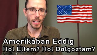 Amerikában Eddig Hol Éltem Hol Dolgoztam Milyen Volt Először Itt [upl. by Ybbor100]