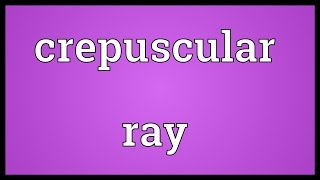 Crepuscular ray Meaning [upl. by Ujawernalo458]