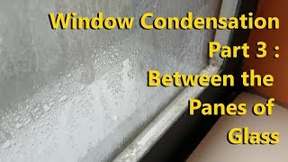 Window Condensation Part 3  Between the panes of glass [upl. by Airottiv]