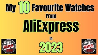 My 10 Favourite AliExpress Watches in 2023 [upl. by Dleifxam244]