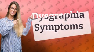 What are 5 dysgraphia symptoms [upl. by Nojid125]