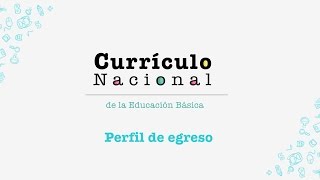 Currículo Nacional descripción del Perfil de egreso [upl. by Ainedrag972]