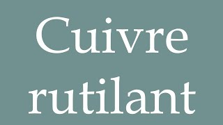 How to Pronounce Cuivre rutilant Gleaming copper Correctly in French [upl. by Southard388]