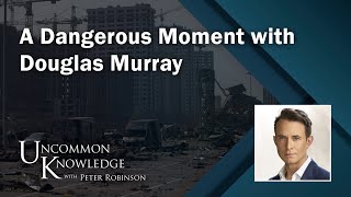 A Dangerous Moment with Douglas Murray  Uncommon Knowledge [upl. by Oakleil813]