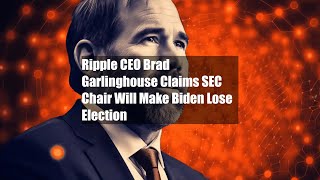 Ripple CEO Brad Garlinghouse Claims SEC Chair Will Make Biden Lose [upl. by Christos353]