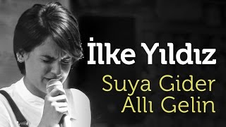 İlke Yıldız  Suya Gider Allı Gelin [upl. by Dodie]