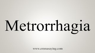 How To Say Metrorrhagia [upl. by Tahpos735]