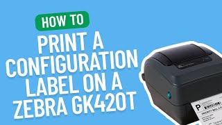 How to Print a Configuration Label on a Zebra GK420T  Smith Corona Labels [upl. by Carlota675]