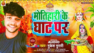 Audio  मोतिहारी के घाट पर  Mukesh Murari Motihari Ke Ghat per  New Chhath Puja Song 2024 [upl. by Ariaec649]