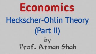 HeckscherOhlin Theory of International Trade Part 2  Prof Atman Shah  International Economics [upl. by Ruvolo750]