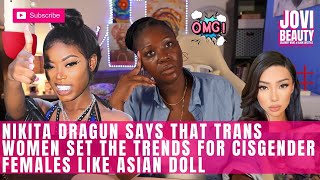 Nikita Dragun says that Trans Women set the trends for Natural Born Women like ASIAN DOLL [upl. by Annitsirhc]