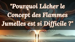 Pourquoi Lâcher le Concept des Flammes Jumelles est si Difficile [upl. by Arrek696]