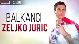 Zeljko Juric  Balkanci [upl. by Hgielanna]