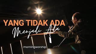 YANG TIDAK ADA MENJADI ADA  MORNING WORSHIP 26 APRIL 2023 [upl. by Larkins]