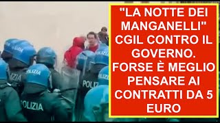 quotLA NOTTE DEI MANGANELLIquot CGIL CONTRO IL GOVERNO FORSE È MEGLIO PENSARE AI CONTRATTI DA 5 EURO [upl. by Henriette813]