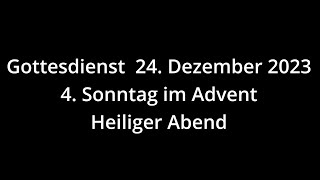 Heiligabend  Gottesdienst 24122023  4 Sonntag im Advent [upl. by Ellenad536]