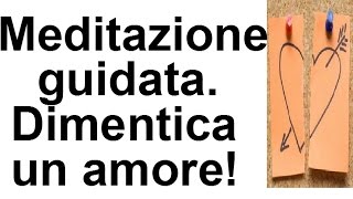 MEDITAZIONE GUIDATA per dimenticare un amore nuova versione [upl. by Crisey]