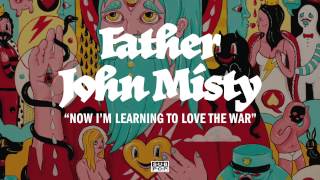 Father John Misty  Now Im Learning to Love the War [upl. by Swor]