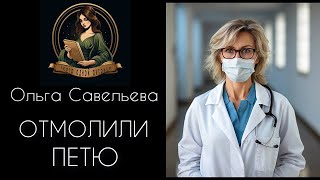 ОТМОЛИЛИ ПЕТЮ Автор  Ольга Савельева рассказ читает Светлана Копылова [upl. by Bremble]