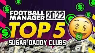 FM22 TOP 5 SUGAR DADDY CLUBS  FOOTBALL MANAGER 2022 [upl. by Yona]