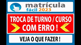 matrícula fácil 2023 TROCA DE TURNO OU CURSO TRANFERENCIA ESTÁ COM ERRO  VEJA O QUE FAZER [upl. by Neddy]