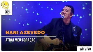 Nani Azevedo  Atrai meu Coração  DVD Excelência Ao Vivo [upl. by Eniamert]