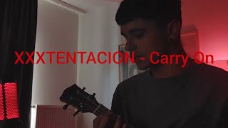 XXXTENTACION  Carry On Ukulele Cover [upl. by Arec]