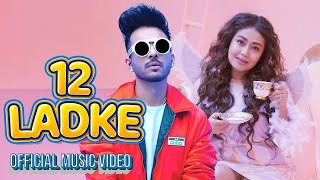 12 LADKE SATH MEIN TERA BOYFRIEND KONSA  12 LADKE SONG  TONY KAKKAR  NEHA KAKKAR  NEW HINDI SONG [upl. by Sammer]