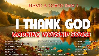 Best 100 Praise And Worship Songs 🙏 Top Playlist Of Morning Worship Songs For Prayers🙏 I Thank God [upl. by Gombosi837]