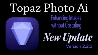 TOPAZ PHOTO AI New Update Version 222 Enhancing Images without Upscaling [upl. by Rutger]