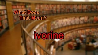 What does ivorine mean [upl. by Yrocej]