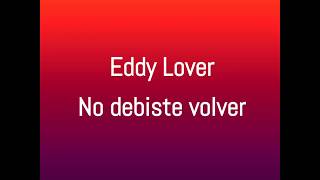 Eddy lover  No debiste volver Letra [upl. by Cuttie789]