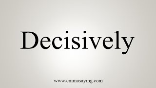 How To Say Decisively [upl. by Fitz]