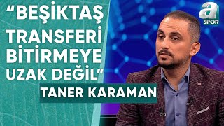 Taner Karaman quotBeşiktaş Okay Yokuşlu Transferinde Tekliflerini Sunduquot  A Spor  Spor Ajansı [upl. by Hazel]