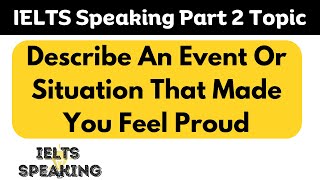 Describe An Event Or Situation That Made You Feel Proud  IELTS Speaking Part 2 Topic [upl. by Skelton844]