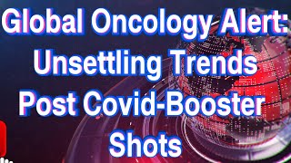 Global Oncology Alert Unsettling Trends Post CovidBooster Shots A Plea for Pause [upl. by Rosemarie]