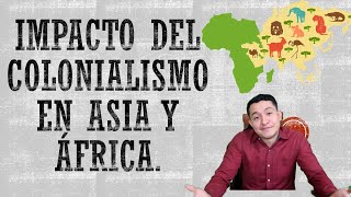 EL IMPACTO DEL COLONIALISMO EN ÁFRICA Y ASIA [upl. by Annoiek]