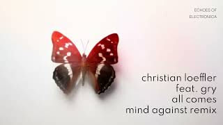 Christian Loeffler feat Gry  All Comes  Mind Against Remix [upl. by Ivette454]