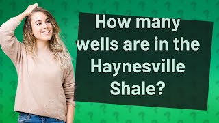 How many wells are in the Haynesville Shale [upl. by Evod329]