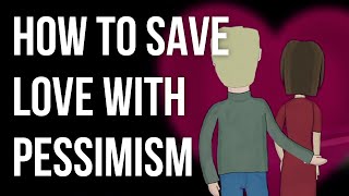 How to Save Love with Pessimism [upl. by Parnas524]