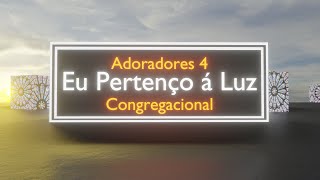 Eu Pertenço a Luz l Adoradores 4 Congregacional [upl. by Cuhp]