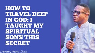 HOW TO TRAVEL DEEP IN GOD I TAUGHT MY SPIRITUAL SONS THIS SECRET  APOSTLE AROME OSAYI [upl. by Lotsirk433]