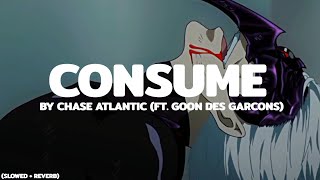 Consume  Chase Atlantic ft Goon Des Garcons  Slowed  Reverb [upl. by Revilo]