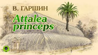 ВМ ГАРШИН «ATTALEA PRINCEPS» Аудиокнига для детей [upl. by Paine]