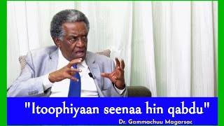 Dr Gammachuu Magarsaa quotITOOPHIYAAN SEENAA HIN QABDUquot [upl. by Benzel]