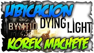 Como Conseguir y Ubicacion de Korek Machete Dying Light  Truco Muy Facil [upl. by Kcirderf742]