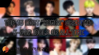 JAN 2024 TOP 15  MOST quotKOMCAquot CREDITED KPOP IDOLS OF ALL TIME [upl. by Searle960]