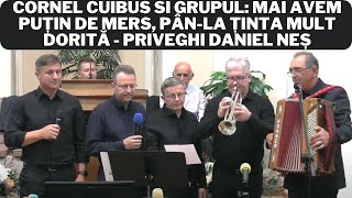 Cornel Cuibus si grupul Mai avem puţin de mers Pânla ţinta mult dorită  Priveghi Daniel Neș [upl. by Amaleta]