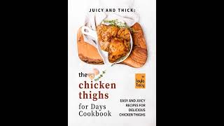 Juicy and Thick The Chicken Thighs for Days Cookbook Easy and Juicy Recipes for Delicious Chicken Th [upl. by Harman]